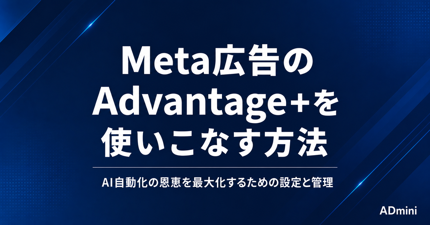 Meta広告のAdvantage+を使いこなす方法｜AI自動化の恩恵を最大化するための設定と管理
