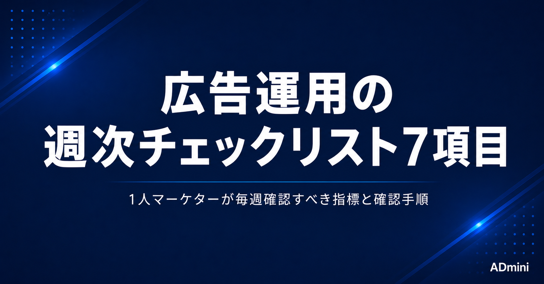 広告運用の週次チェックリスト｜1人マーケターが毎週確認すべき7項目と確認手順を解説