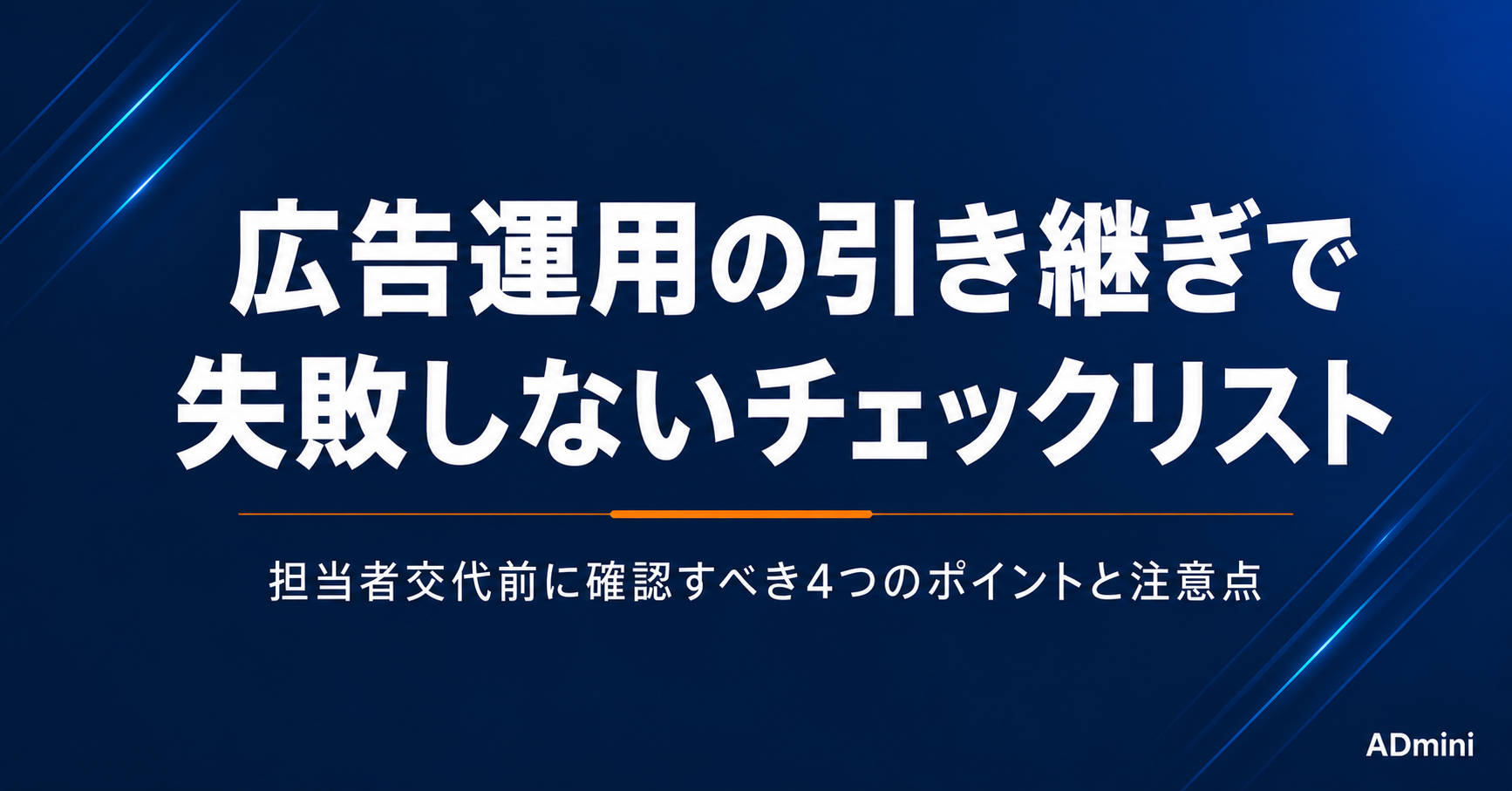 広告運用の引き継ぎで失敗しない方法｜担当者交代前に確認するチェックリストと引き継ぎ後の注意点