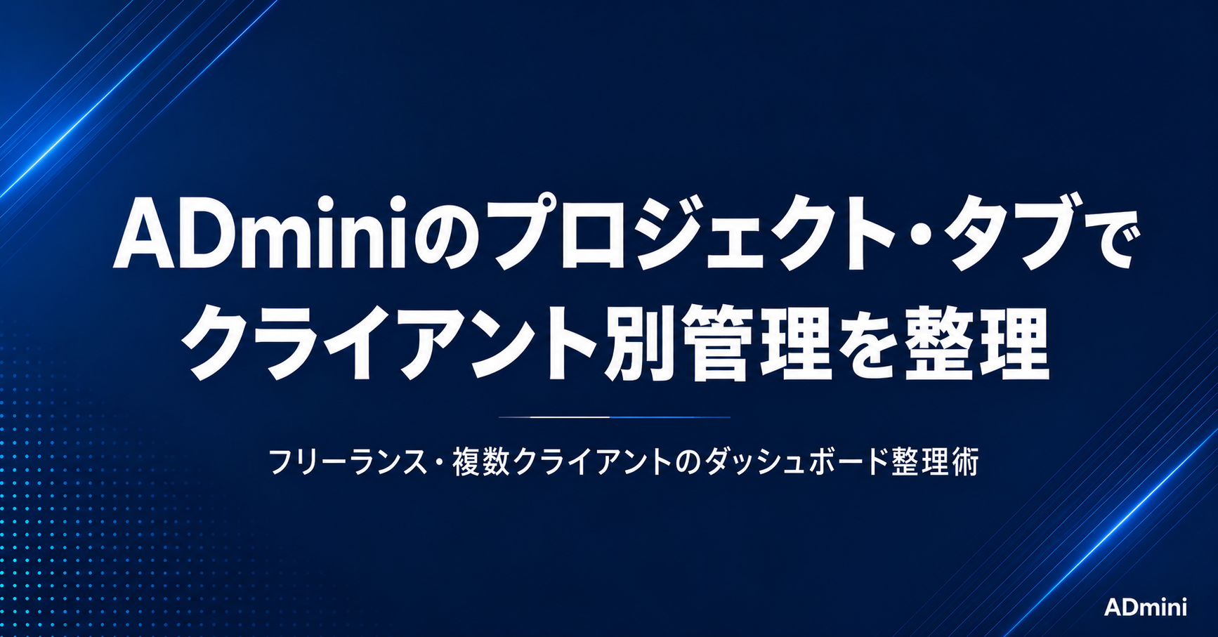 ADminiのプロジェクト・タブ管理機能の使い方｜クライアント別・案件別にダッシュボードを整理する手順
