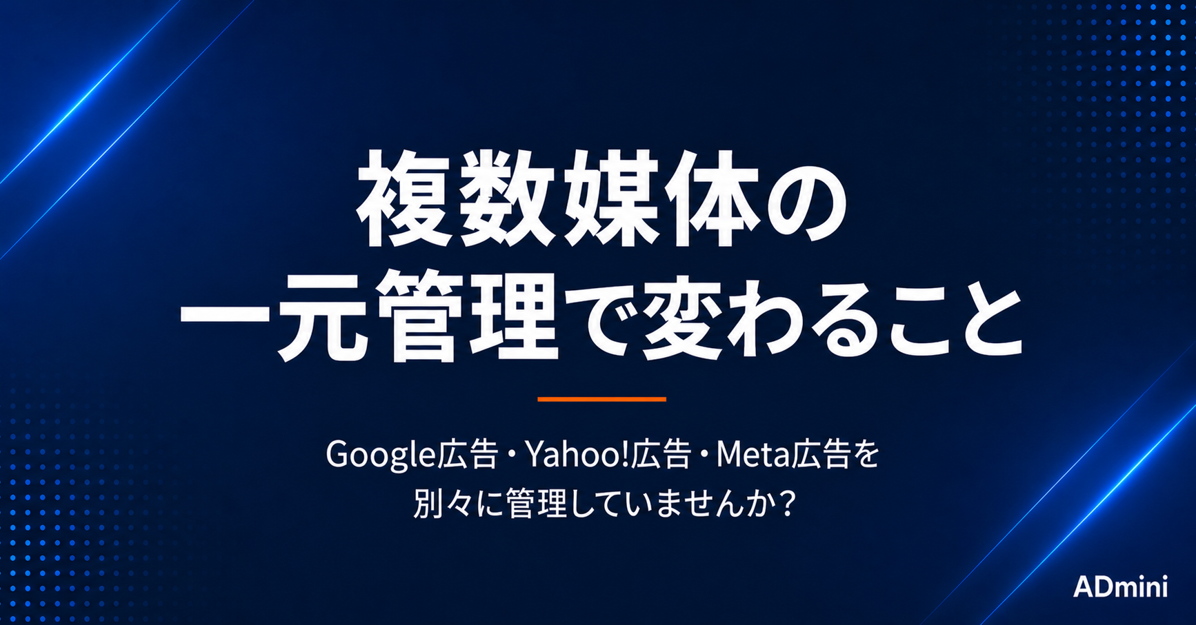 Google広告・Yahoo!広告・Meta広告を別々に管理していませんか？複数媒体の一元管理で変わること