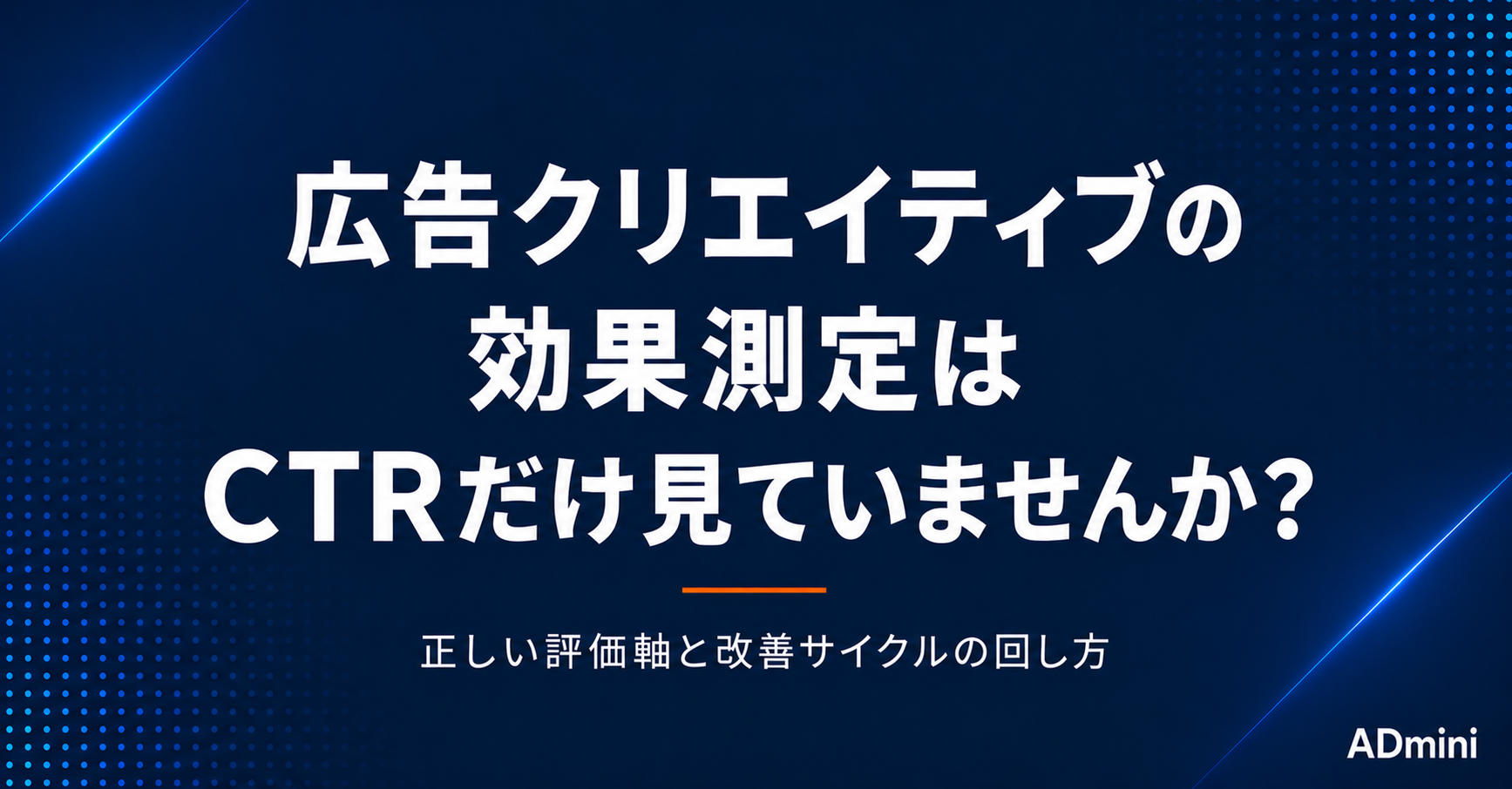 広告クリエイティブの効果測定はCTRだけ見ていませんか？正しい評価軸と改善サイクルの回し方