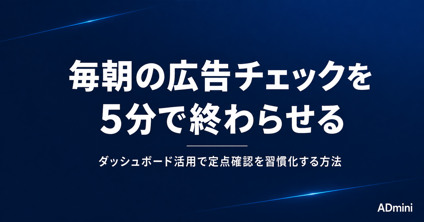 毎朝の広告チェックを5分で終わらせる｜ダッシュボード活用で定点確認を習慣化する方法