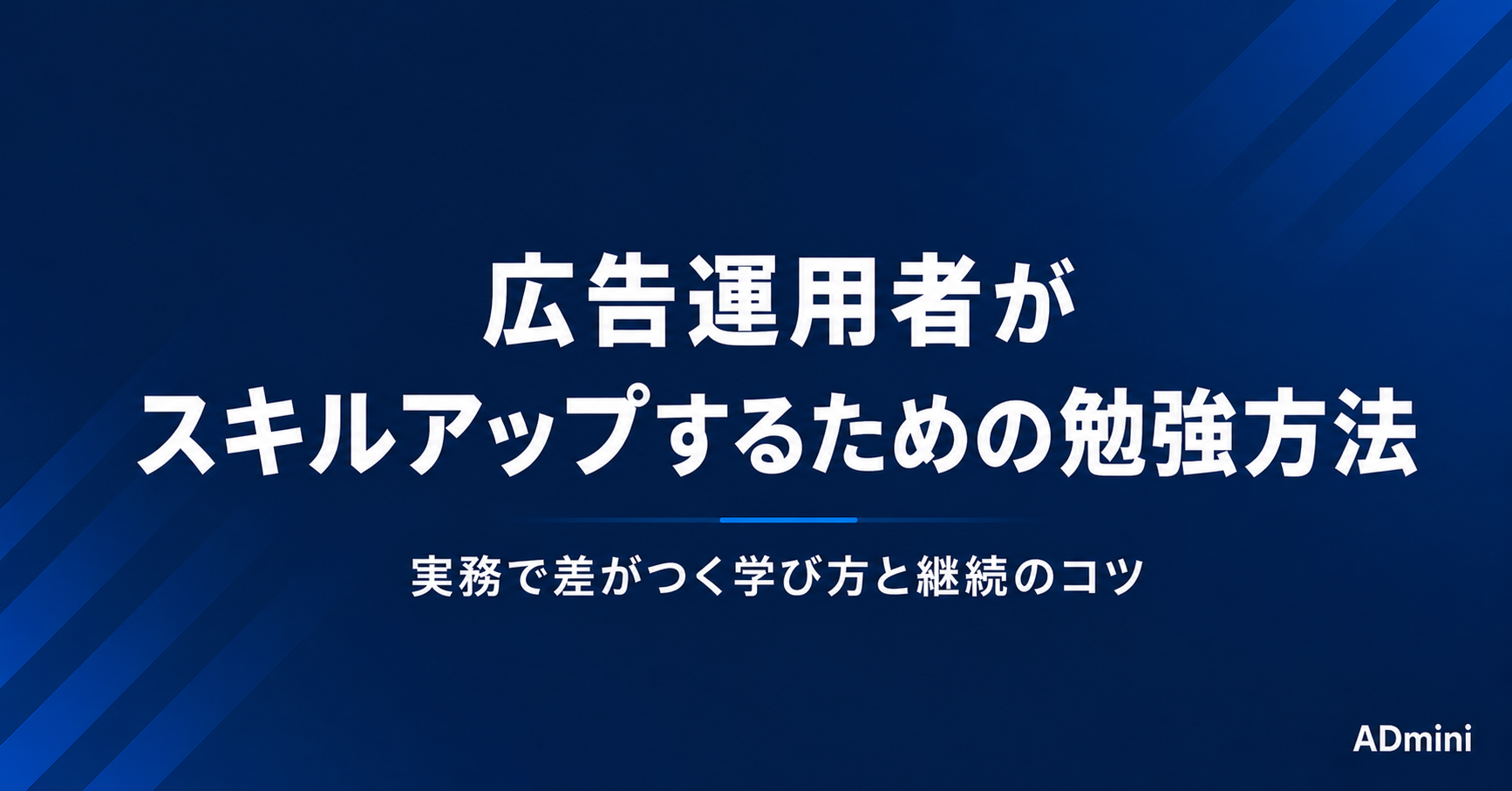 広告運用者がスキルアップするための勉強方法｜実務で差がつく学び方と継続のコツ
