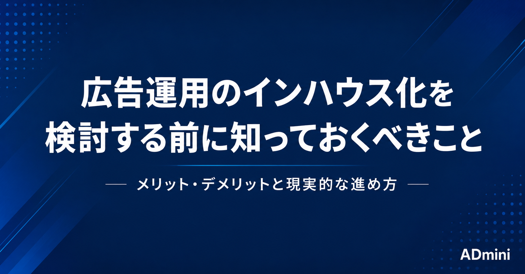 広告運用のインハウス化を検討する前に知っておくべきこと｜メリット・デメリットと現実的な進め方