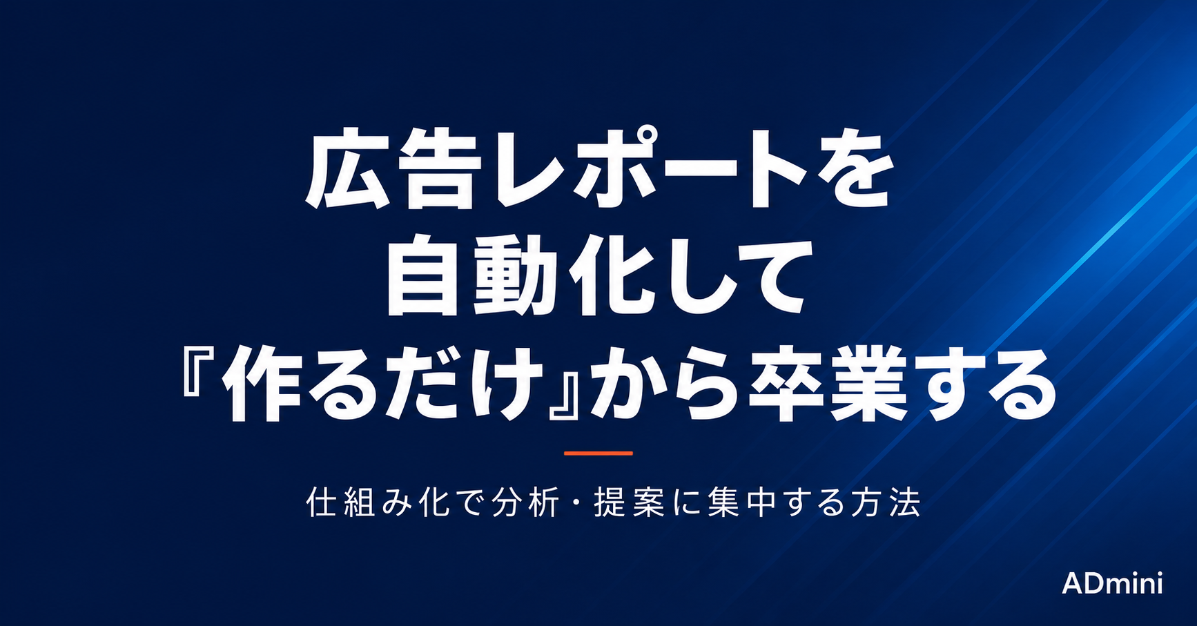 広告レポートを自動化して「作るだけ」から卒業する｜仕組み化で分析・提案に集中する方法