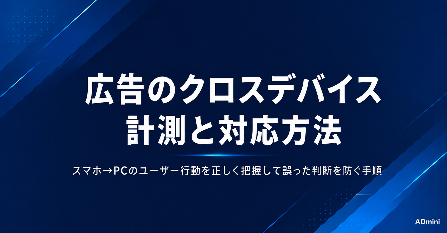 広告のクロスデバイス計測と対応方法｜スマホとPCをまたぐユーザー行動を把握する手順