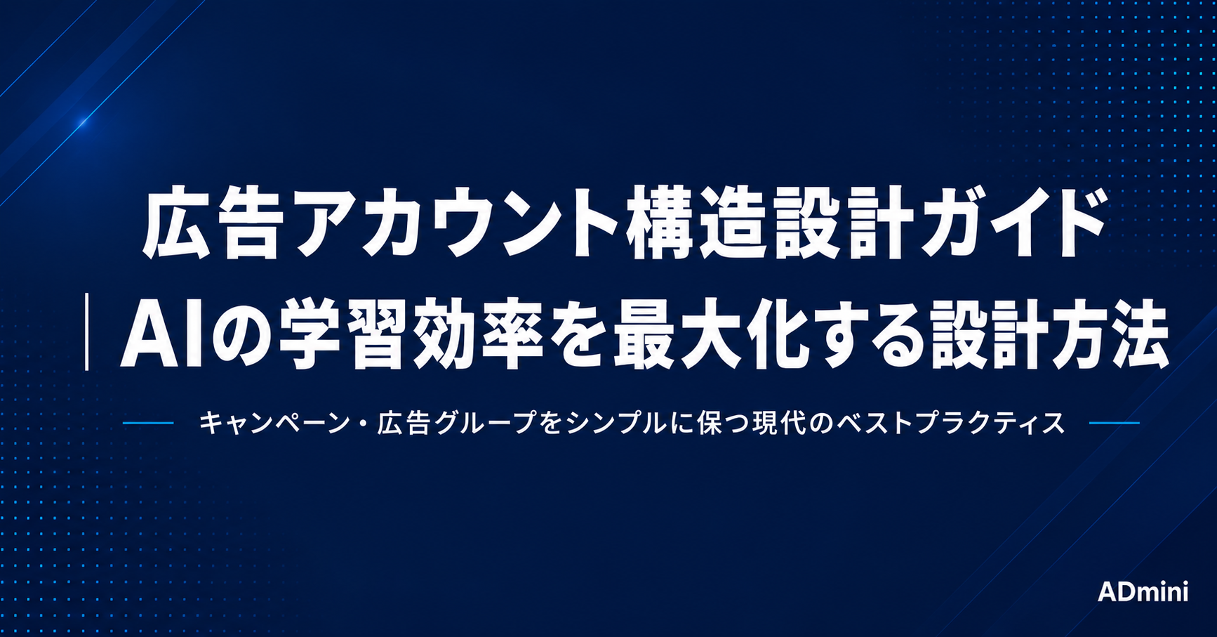 広告アカウントの構造設計ガイド｜キャンペーン・広告グループの最適な設計でAIの学習効率を上げる方法