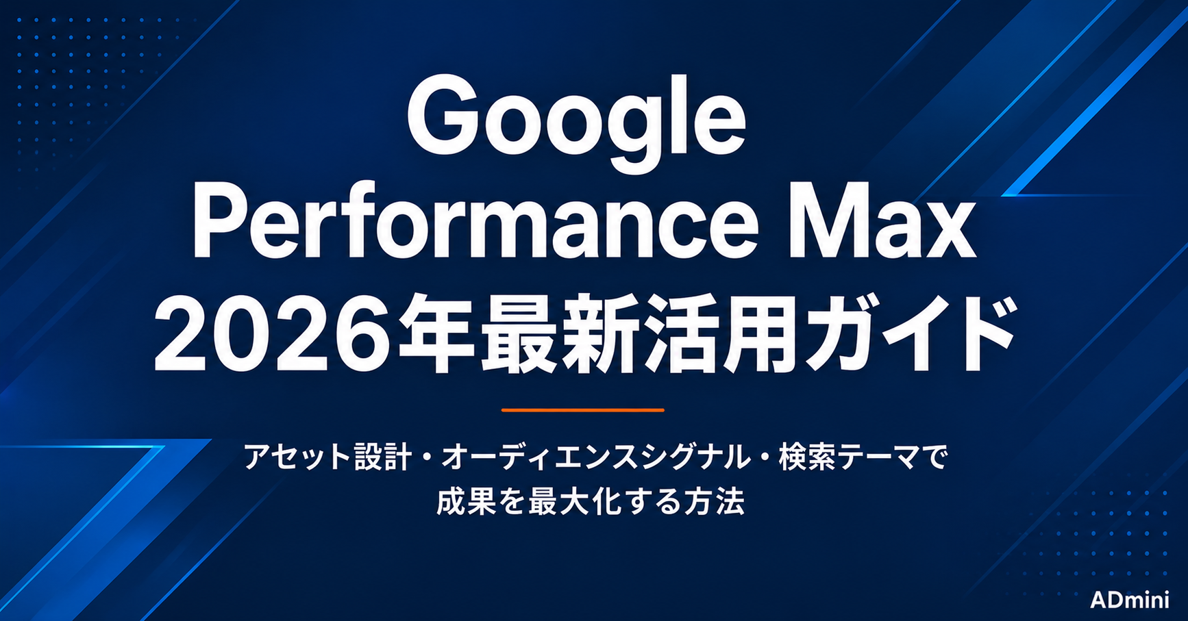 Google Performance Max 2026年最新活用ガイド｜AI最適化の仕組みと成果を出すためのアセット設計と管理方法