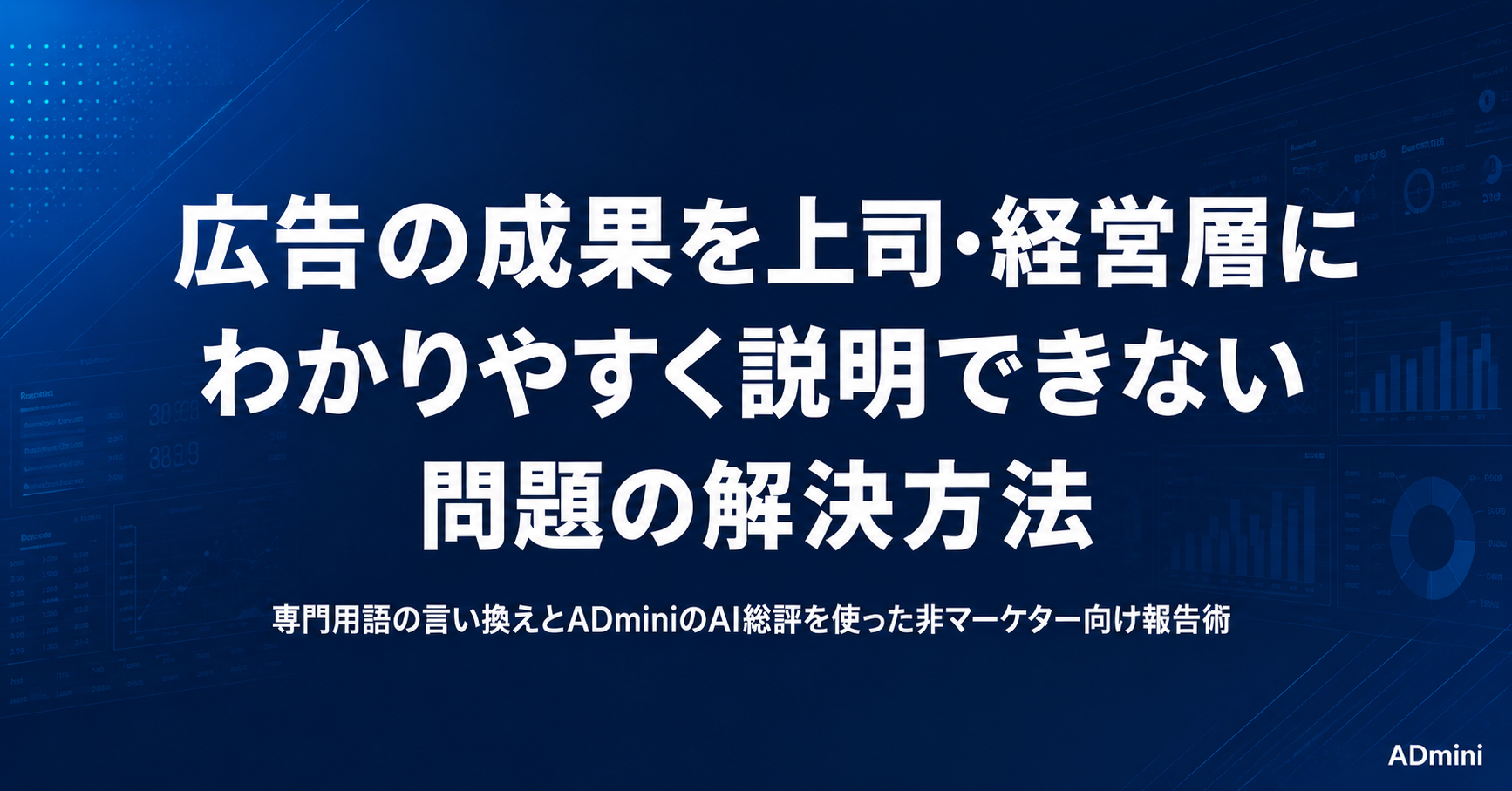 広告の成果を上司・経営層にわかりやすく説明できない問題の解決方法｜ADminiのAI日次レポートで非マーケターに伝わる報告をする手順
