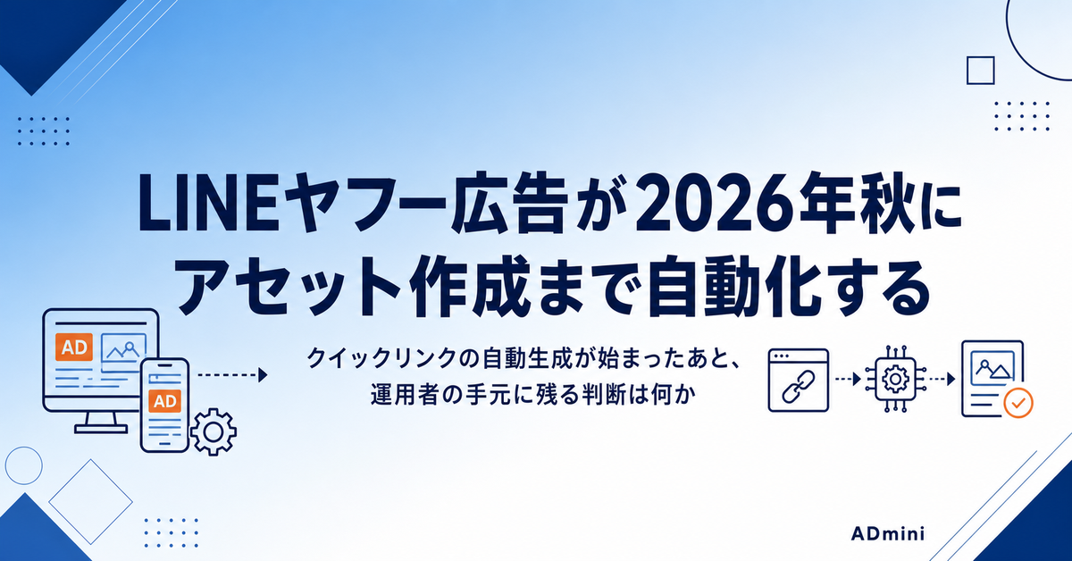 LINEヤフー広告が2026年秋にアセット作成まで自動化する｜クイックリンクの自動生成で運用者に残る仕事