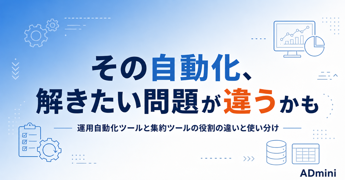 運用自動化ツールとレポート集約ツールは役割が違う｜Shirofuneを検討する前に確かめたい「入れれば集計も楽になる」の誤解