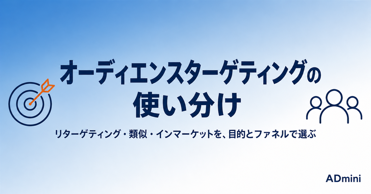 広告のオーディエンスターゲティングの種類と使い分け｜リターゲティング・類似・インマーケットを目的とファネルで選ぶ