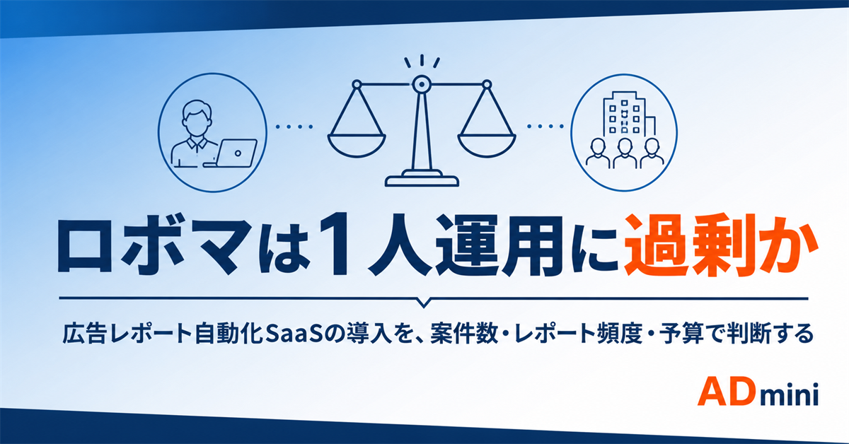 ロボマは1人運用に過剰か｜広告レポート自動化SaaSの導入を、案件数と予算で判断する