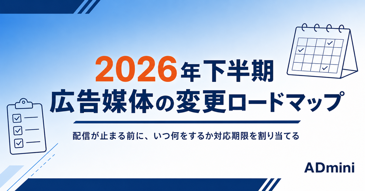 2026年下半期、広告媒体の変更はいつ何が来るのか｜配信が止まる前に対応期限を割り当てるロードマップ