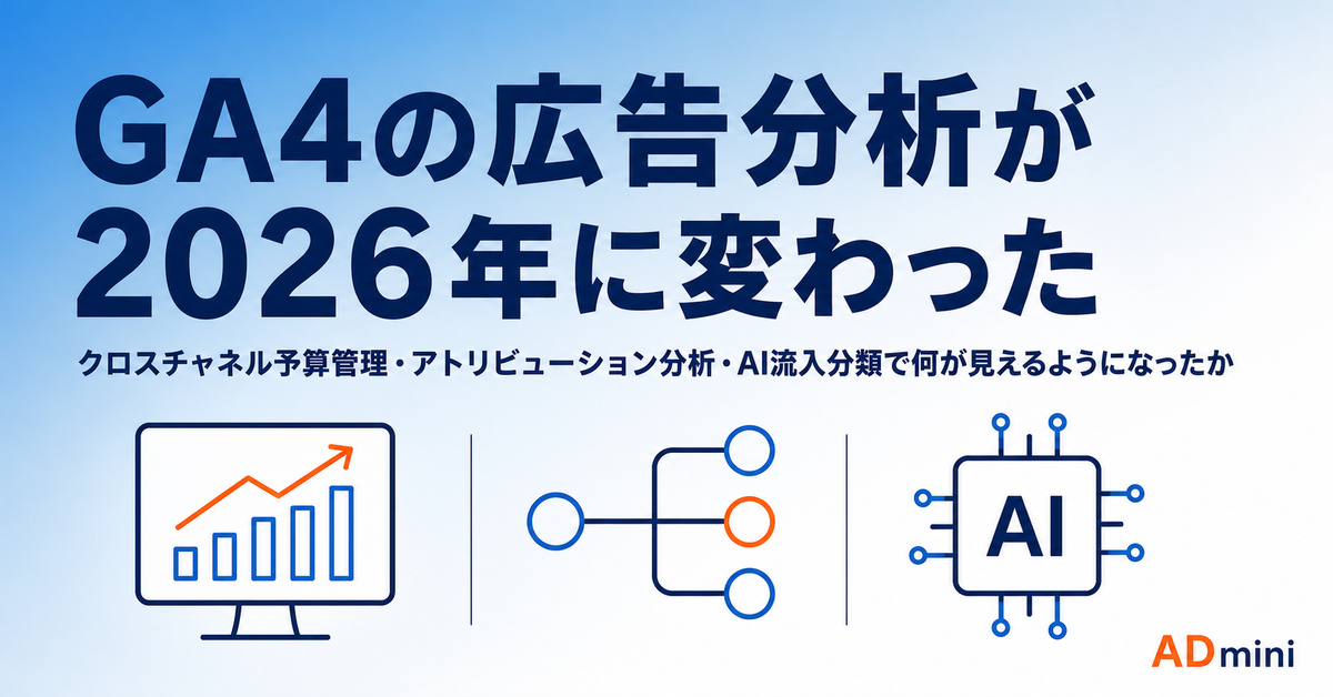 GA4の広告分析が2026年に変わった|クロスチャネル予算管理・アトリビューション分析・AI流入の新機能で何が見えるようになったか