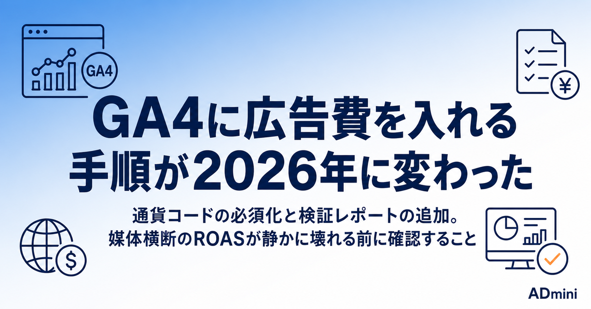 GA4に広告費を入れる手順が2026年に変わった｜通貨コード必須化と検証レポートで媒体横断のROASを守る
