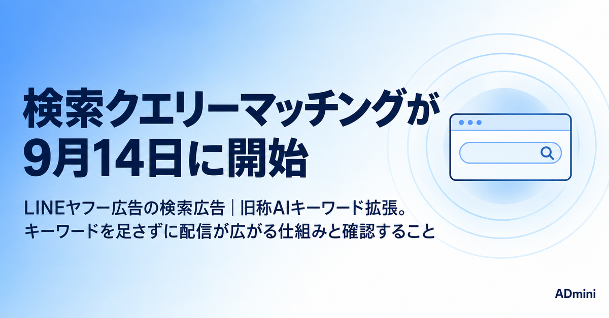 LINEヤフー広告の「検索クエリーマッチング」が9月14日開始｜旧称AIキーワード拡張、キーワードを足さずに配信が広がる仕組みと確認すること