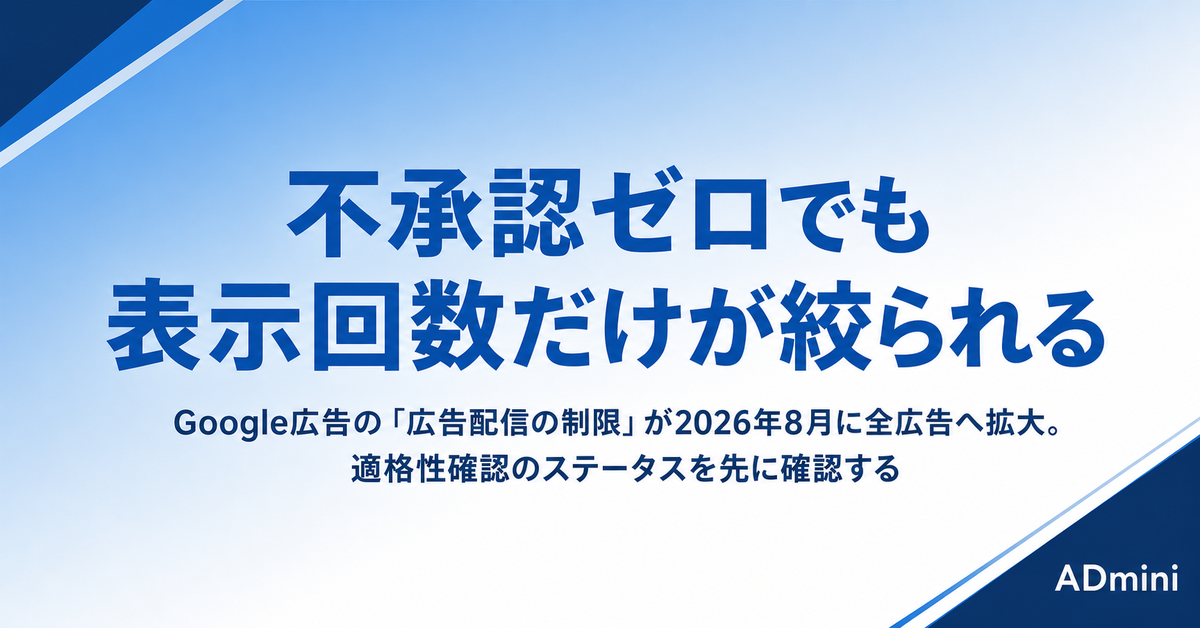 Google広告の「広告配信の制限」が2026年8月に全広告へ拡大｜表示回数だけが落ちる前に確認する適格性確認のステータス