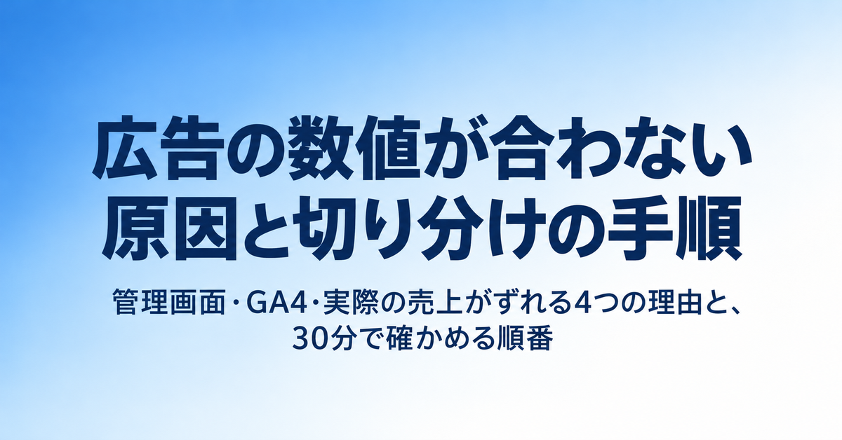 広告の数値が合わない原因と切り分けの手順｜管理画面・レポート・GA4・実際の売上でずれる理由