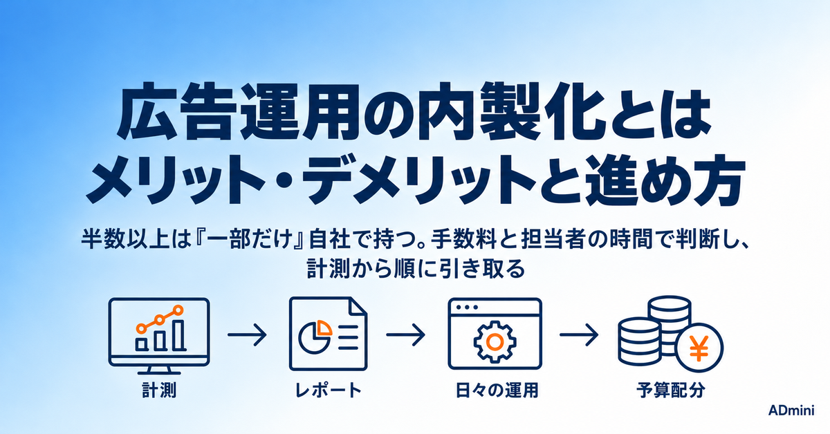 広告運用の内製化とは|メリット・デメリットと判断の基準、段階的な進め方と必要なツール