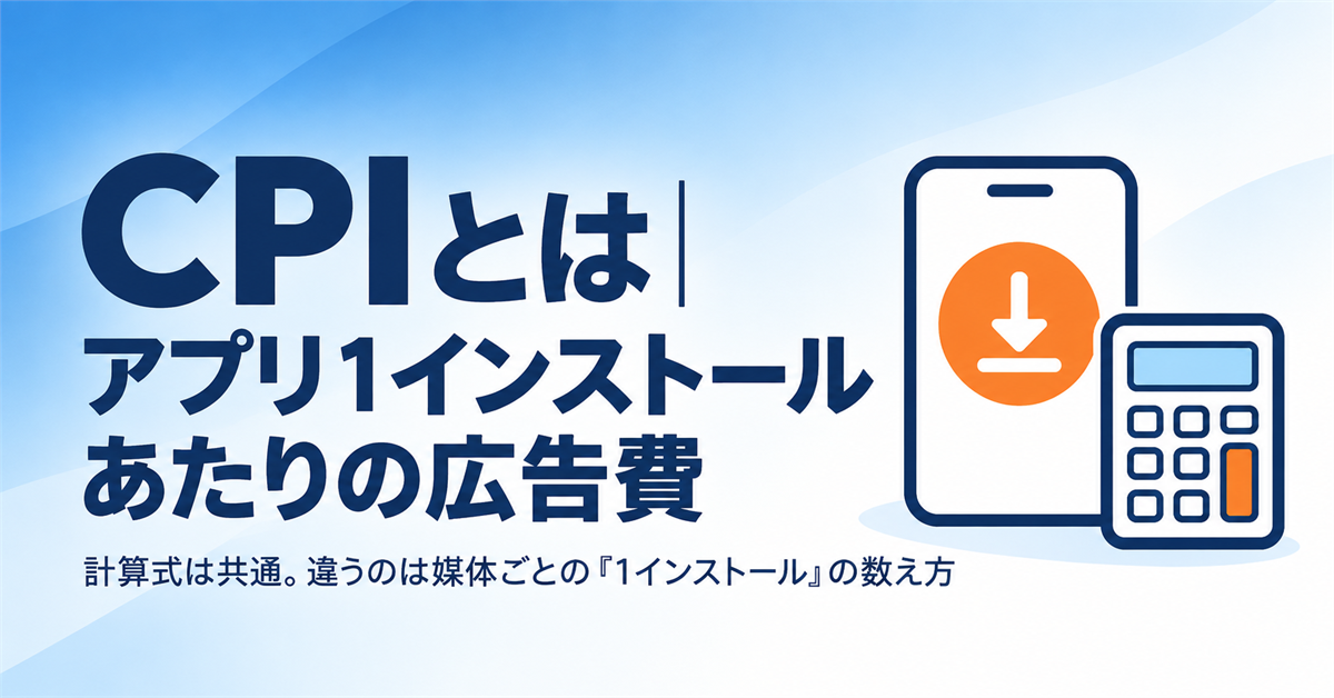 CPIとは｜アプリ広告のインストール単価の計算式と、媒体ごとに「1インストール」の数え方が違う問題