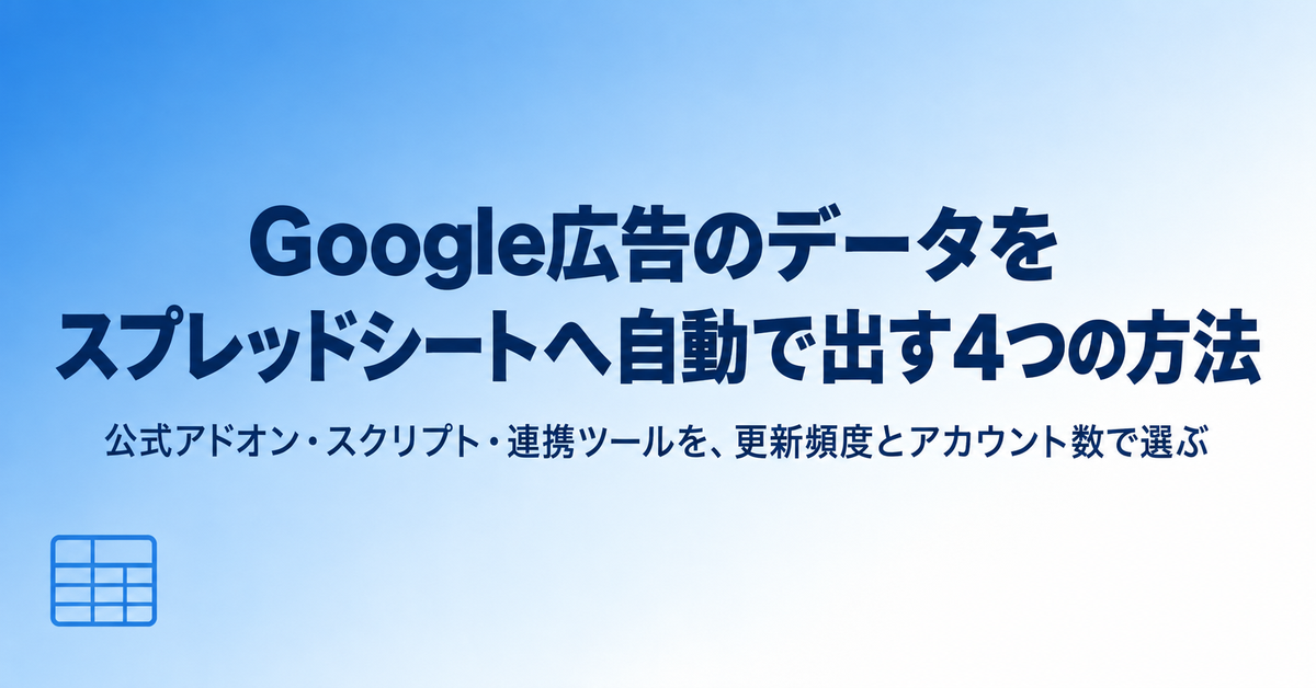 Google広告のデータをスプレッドシートに自動で出す方法｜公式アドオン・スクリプト・連携ツールを目的で選ぶ