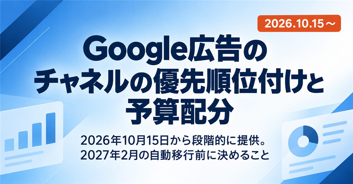 Google広告に「チャネルの優先順位付けと予算配分」が2026年10月15日から|検索パートナーとディスプレイに上限をかける設定と、2027年2月の自動移行前に決めること